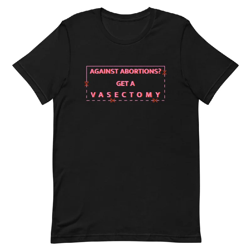 *Against Abortions? Get A Vasectomy Unisex T-Shirt