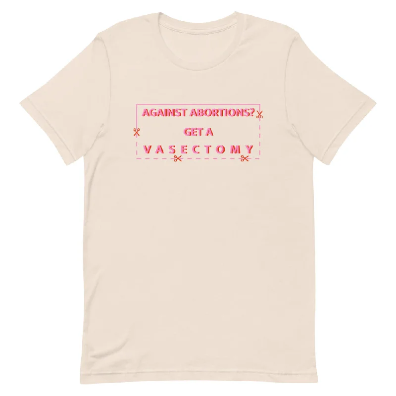 *Against Abortions? Get A Vasectomy Unisex T-Shirt