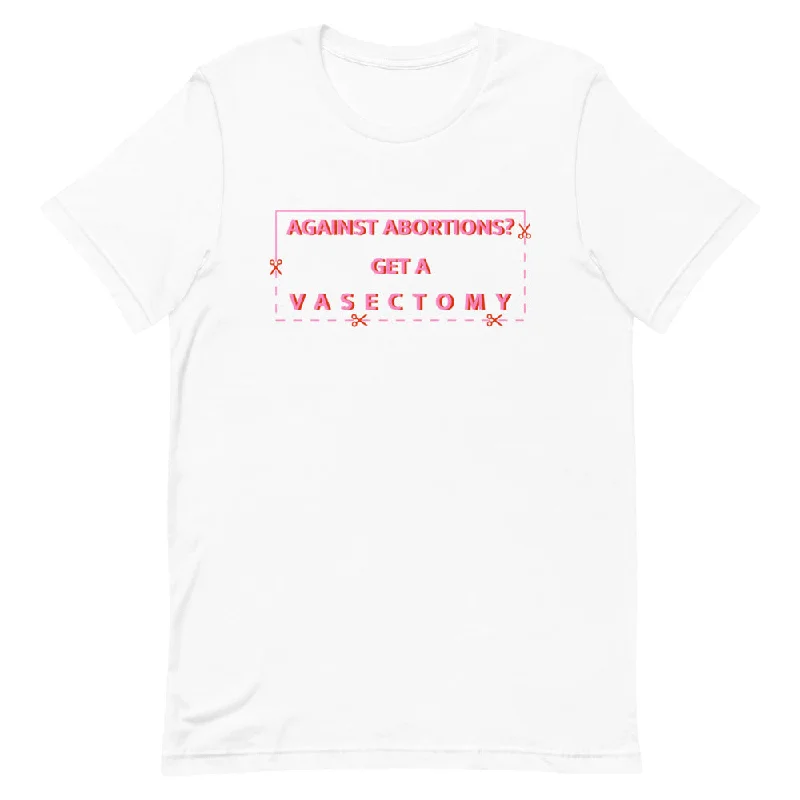 *Against Abortions? Get A Vasectomy Unisex T-Shirt