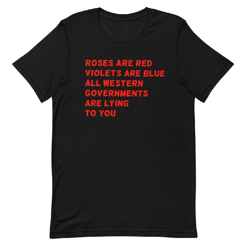 Roses Are Red Violets Are Blue, All Western Governments Are Lying To You Unisex T-Shirt