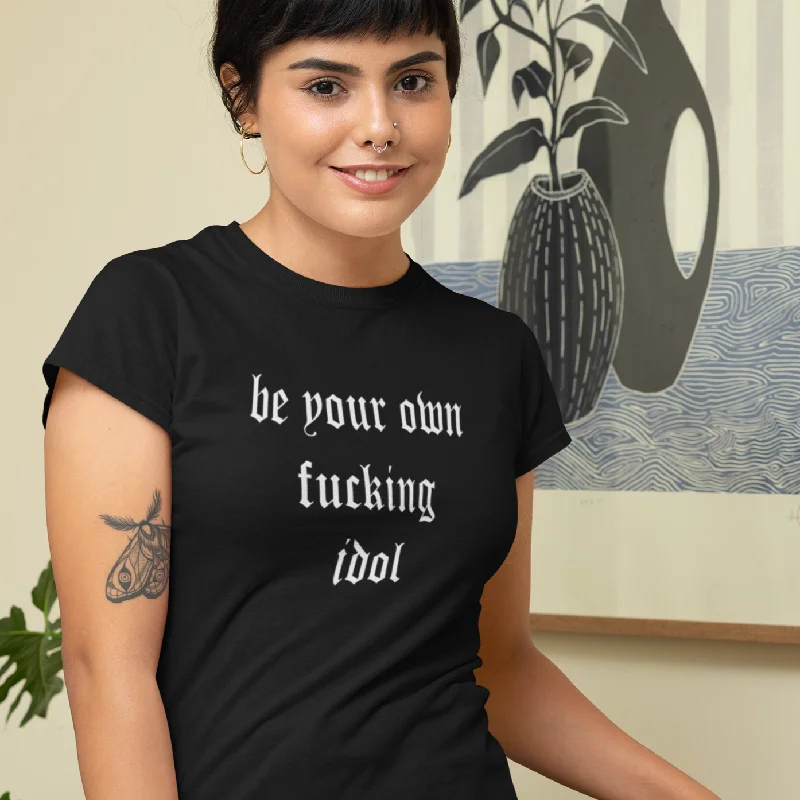 *Be Your Own Fucking Idol T-Shirt