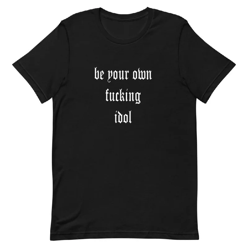 *Be Your Own Fucking Idol T-Shirt