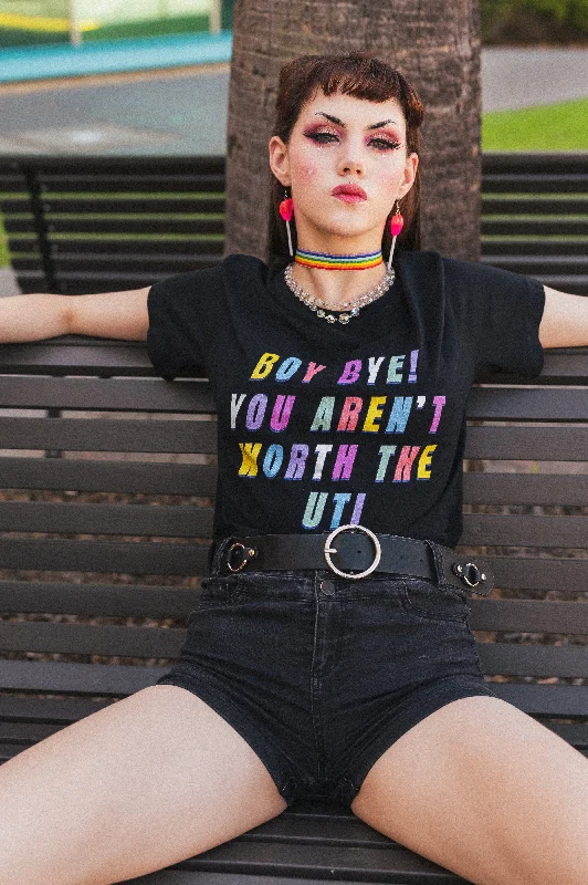 *Boy Bye You Aren't Worth The UTI Unisex T-Shirt