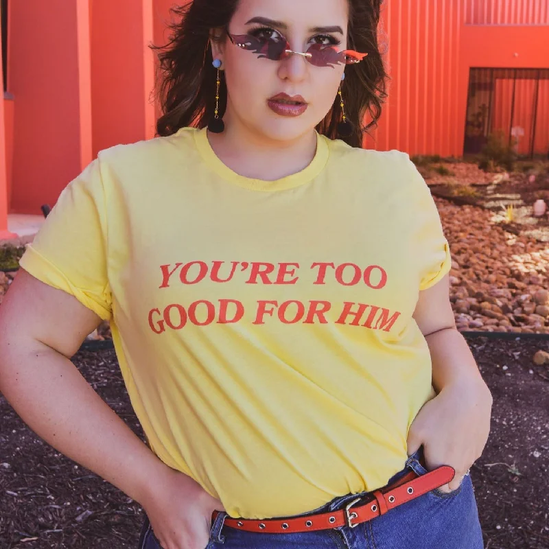 You're Too Good For Him Unisex T-shirt