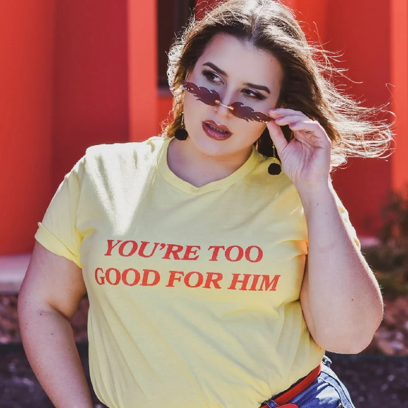 You're Too Good For Him Unisex T-shirt