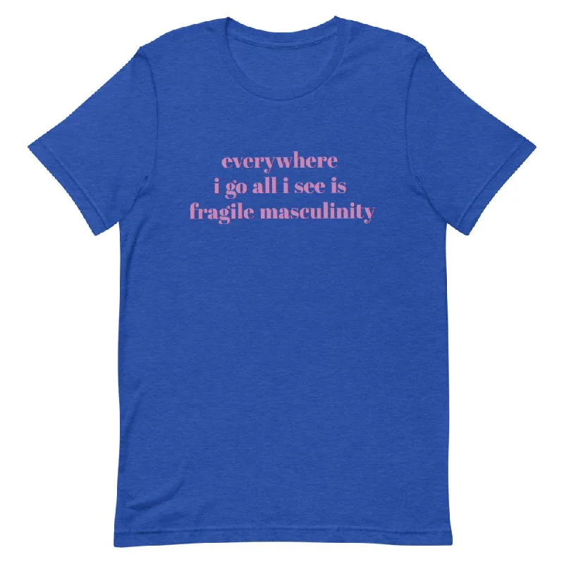 Everywhere I Go All I See Is Fragile Masculinity Unisex T-shirt