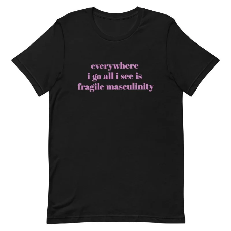 Everywhere I Go All I See Is Fragile Masculinity Unisex T-shirt