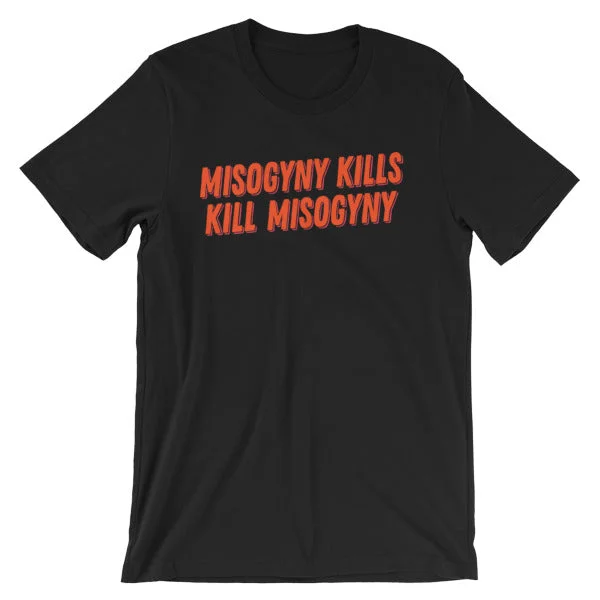 Misogyny Kills Kill Misogyny Unisex T-Shirt