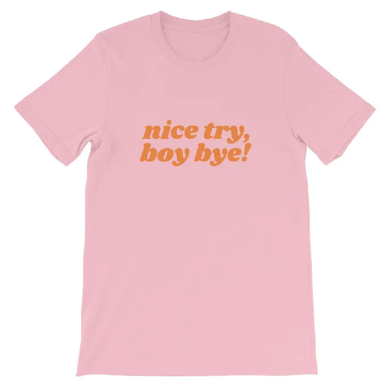 Nice Try Boy Bye! T-Shirt