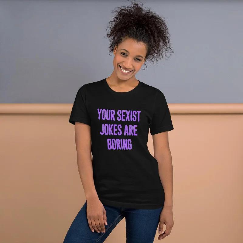 Your Sexist Jokes Are Boring Unisex T-Shirt