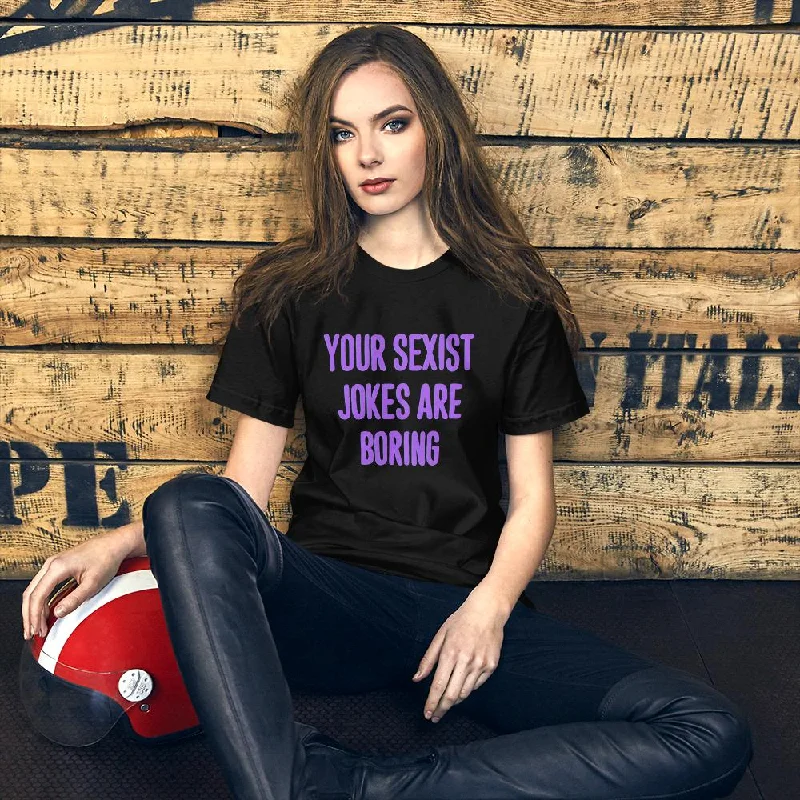 Your Sexist Jokes Are Boring Unisex T-Shirt