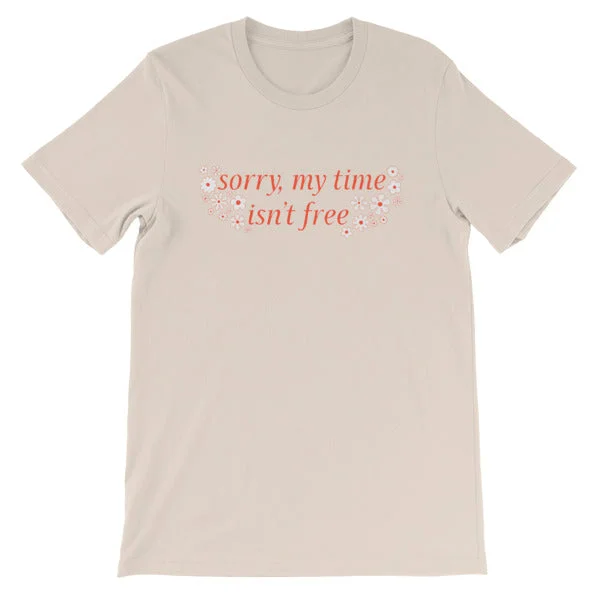 Sorry My Time Isn’t Free Unisex T-shirt