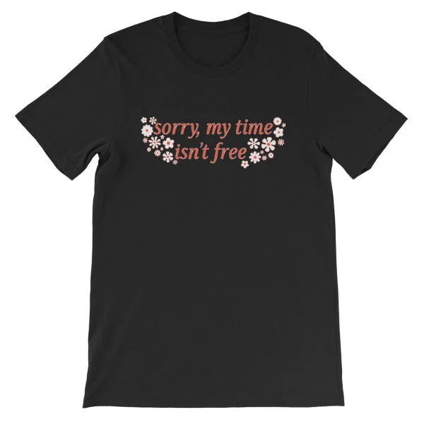 Sorry My Time Isn’t Free Unisex T-shirt