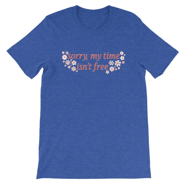 Sorry My Time Isn’t Free Unisex T-shirt